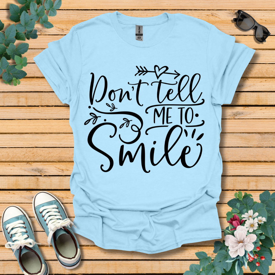 Don't Tell Me to Smile T-Shirt