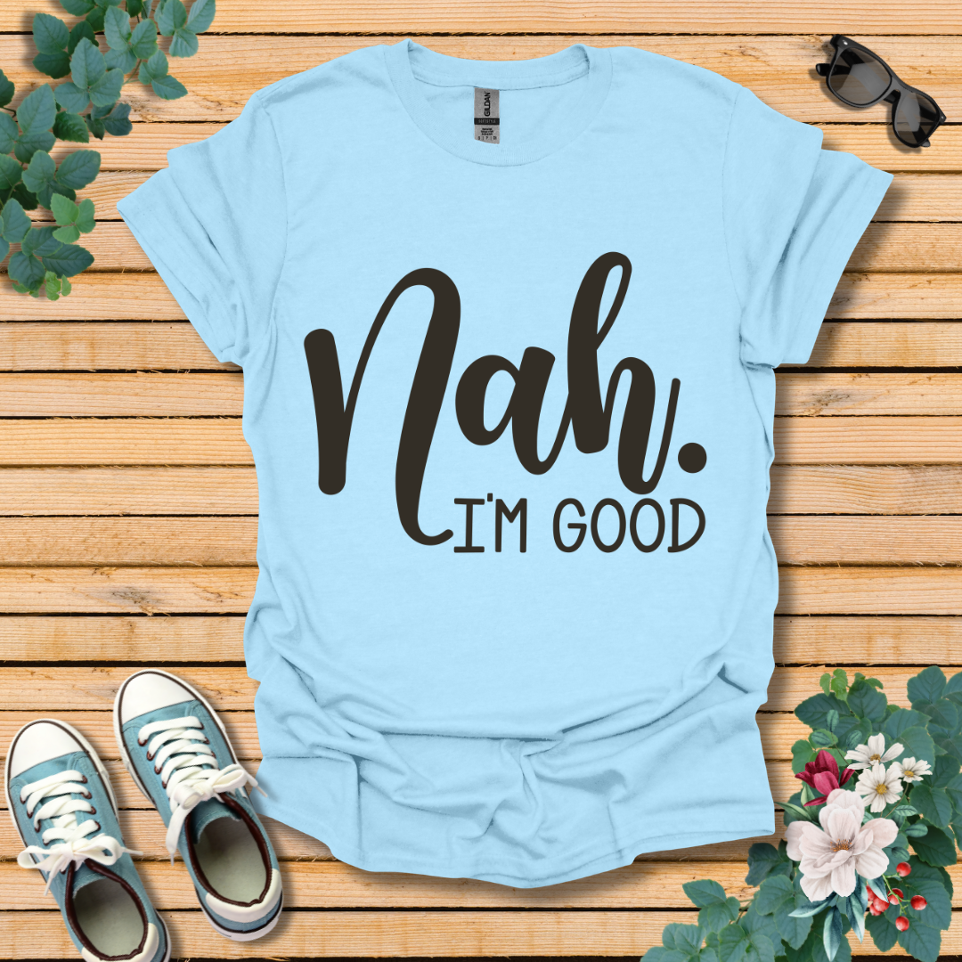 Nah I'm Good T-Shirt