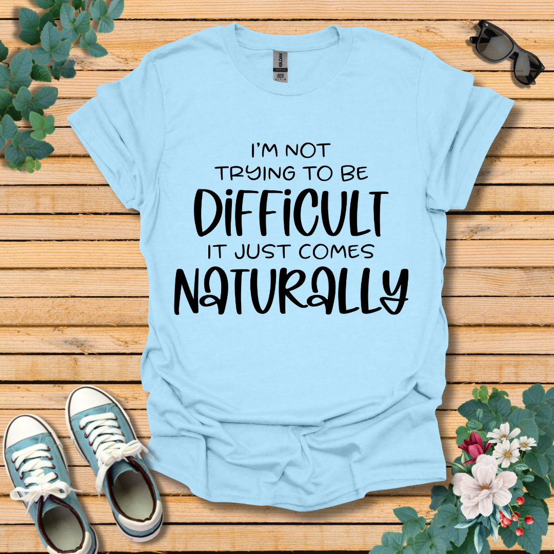 I'm Not Trying to Be Difficult T-Shirt