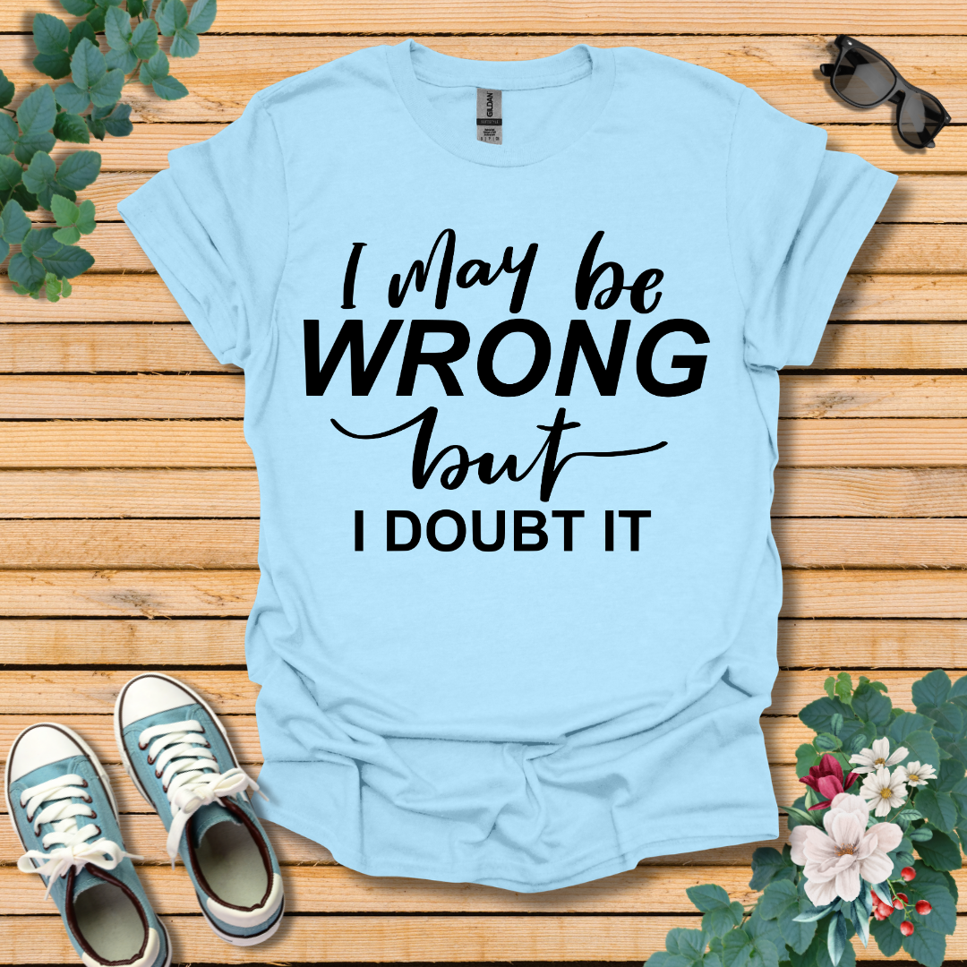 I May Be Wrong T-Shirt