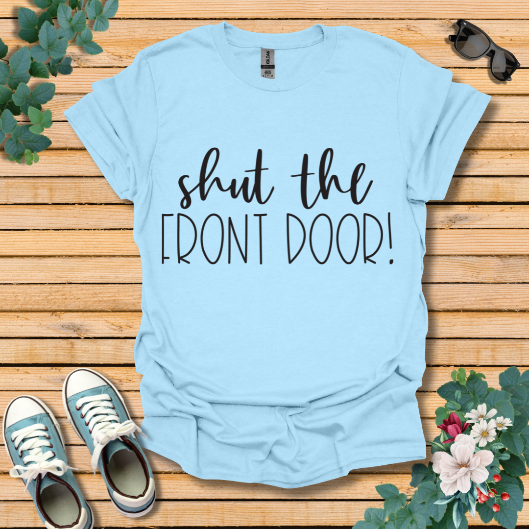 Shut the Front Door T-Shirt