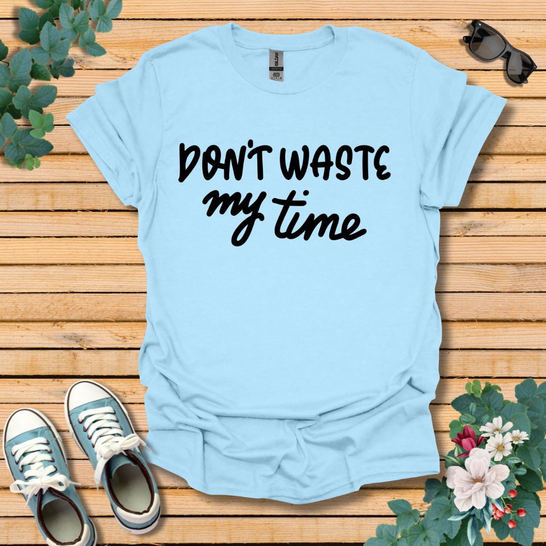 Don't Waste my Time T-Shirt