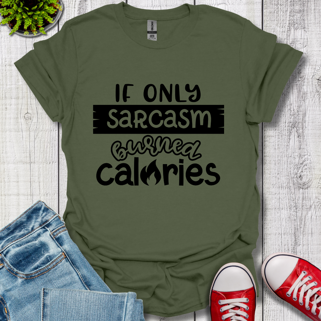 If Only Sarcasm Burned Calories T-Shirt