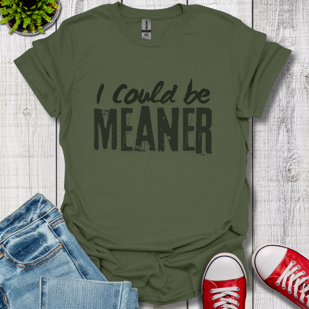 I Could be Meaner T-Shirt