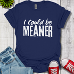 I Could be Meaner T-Shirt