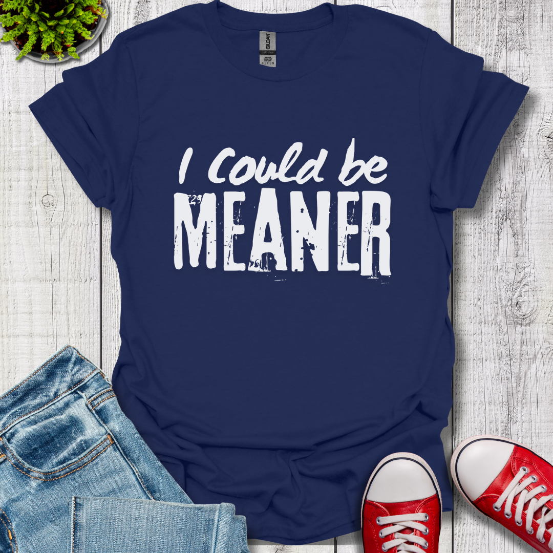 I Could be Meaner T-Shirt