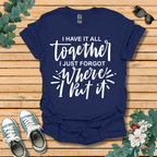 I Have it All Together T-Shirt
