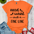 Need Want such a Fine Line T-Shirt