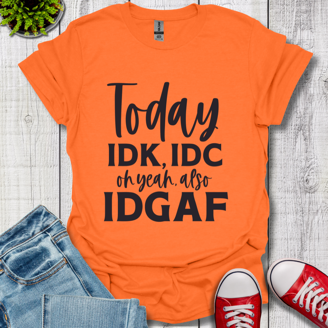 IDK IDC and IDGAF T-Shirt