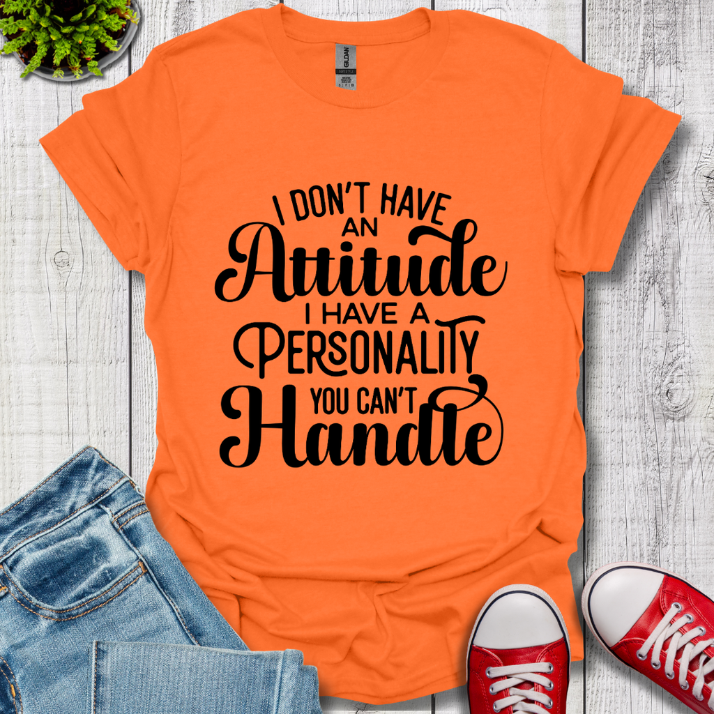 I Don't have an Attitude T-Shirt