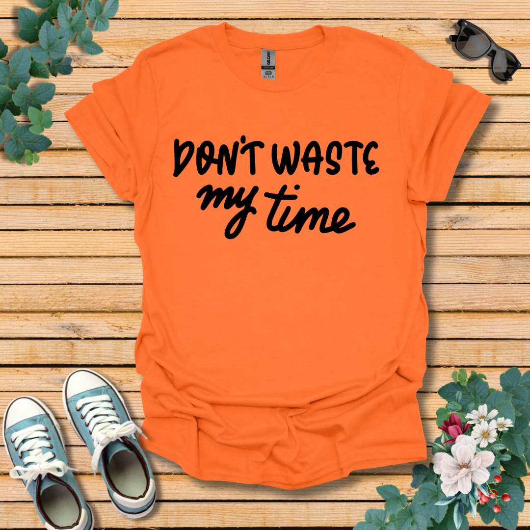 Don't Waste my Time T-Shirt