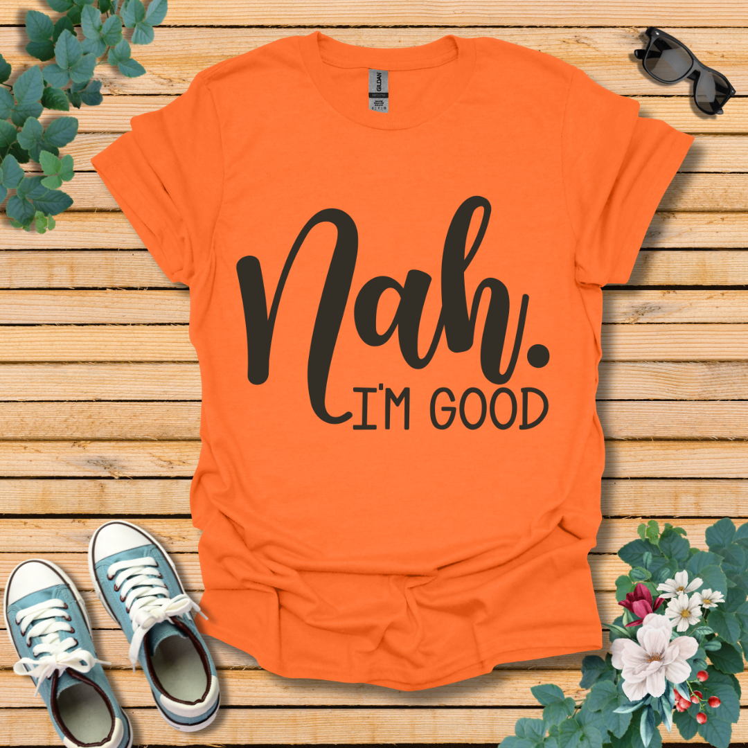 Nah I'm Good T-Shirt