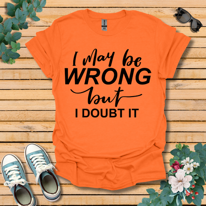 I May Be Wrong T-Shirt