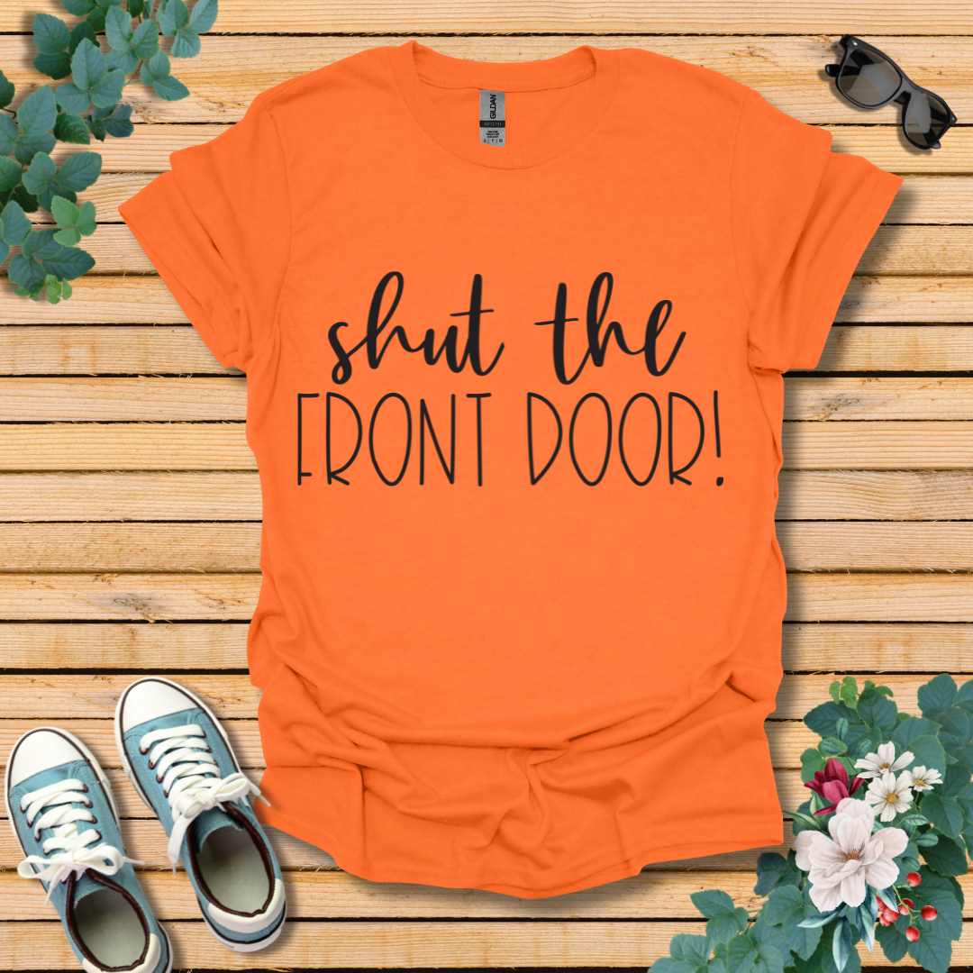 Shut the Front Door T-Shirt