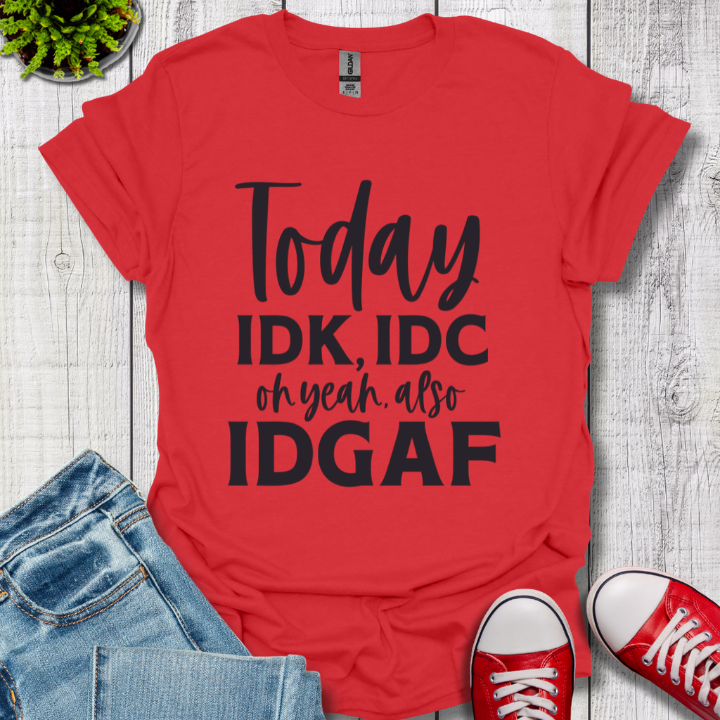 IDK IDC and IDGAF T-Shirt