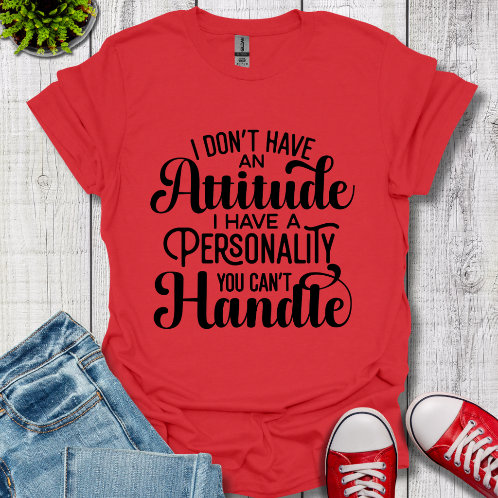 I Don't have an Attitude T-Shirt