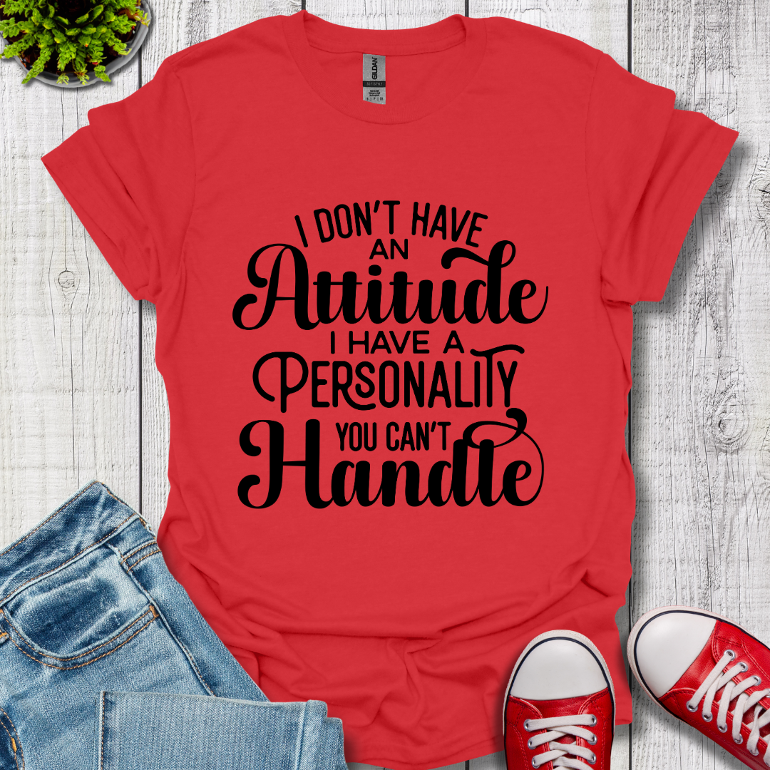 I Don't have an Attitude T-Shirt