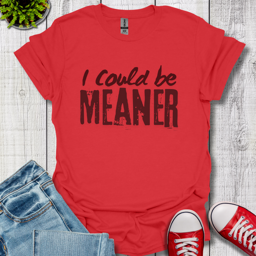 I Could be Meaner T-Shirt