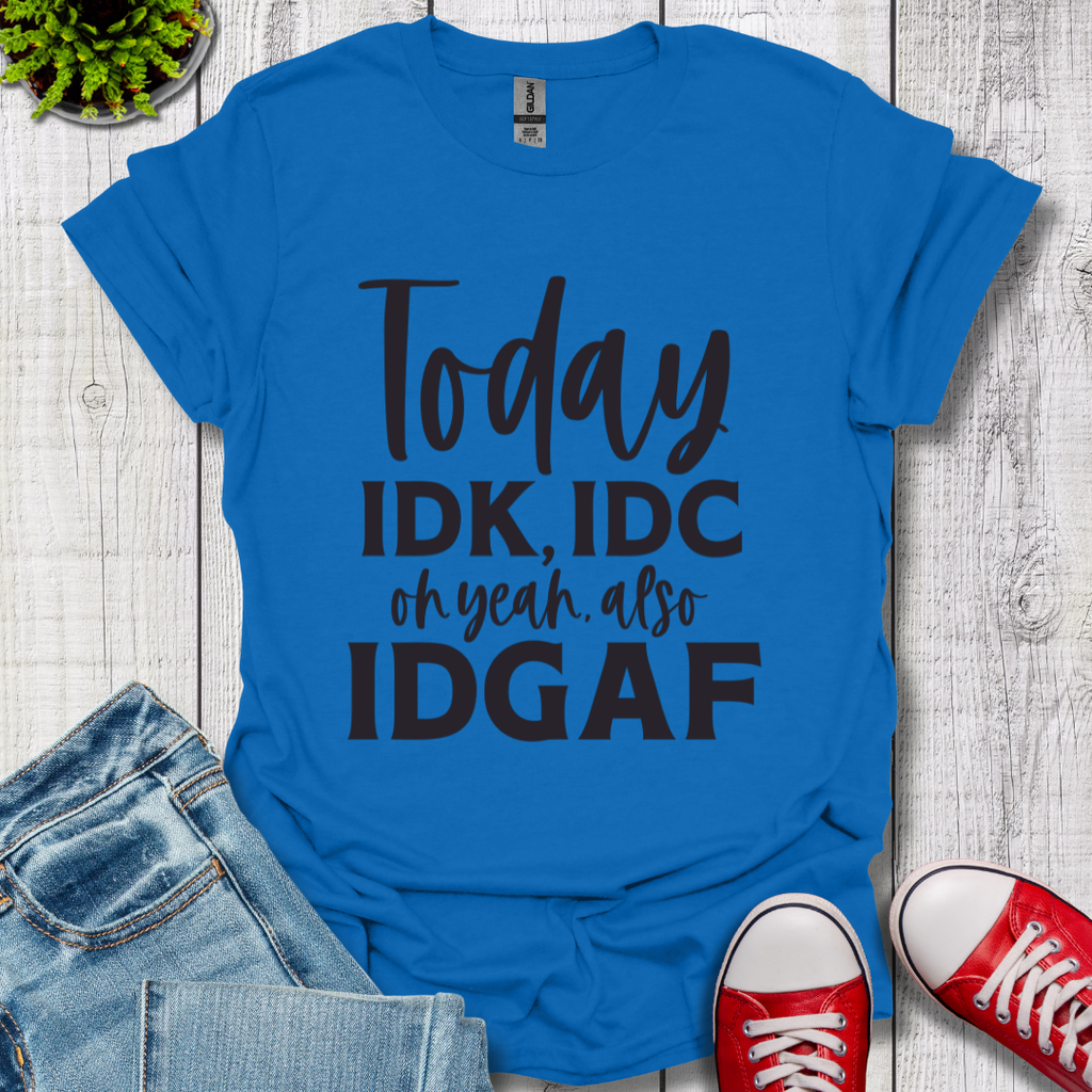 IDK IDC and IDGAF T-Shirt