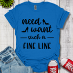 Need Want such a Fine Line T-Shirt
