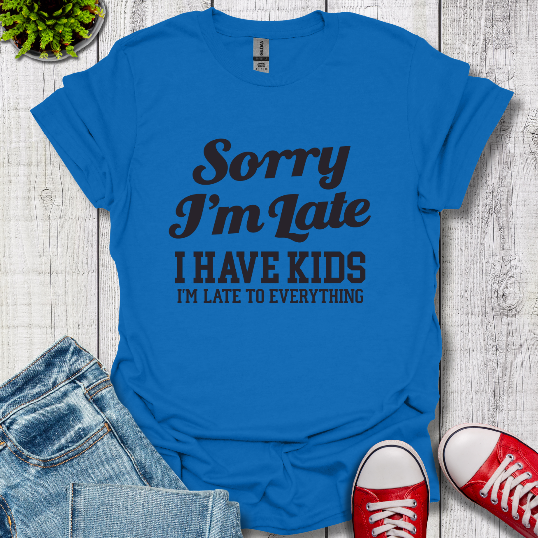 Sorry I'm Late T-Shirt