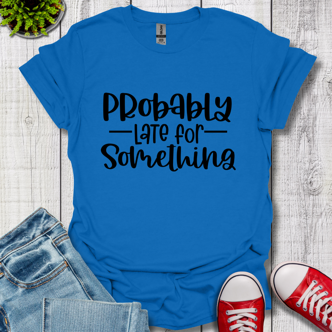 Probably Late T-Shirt