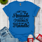 I Don't have an Attitude T-Shirt