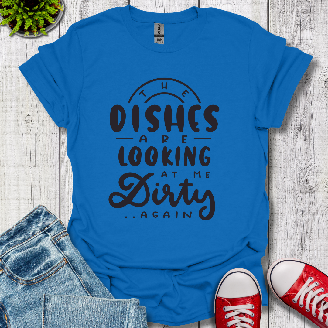 The Dishes are Looking T-Shirt