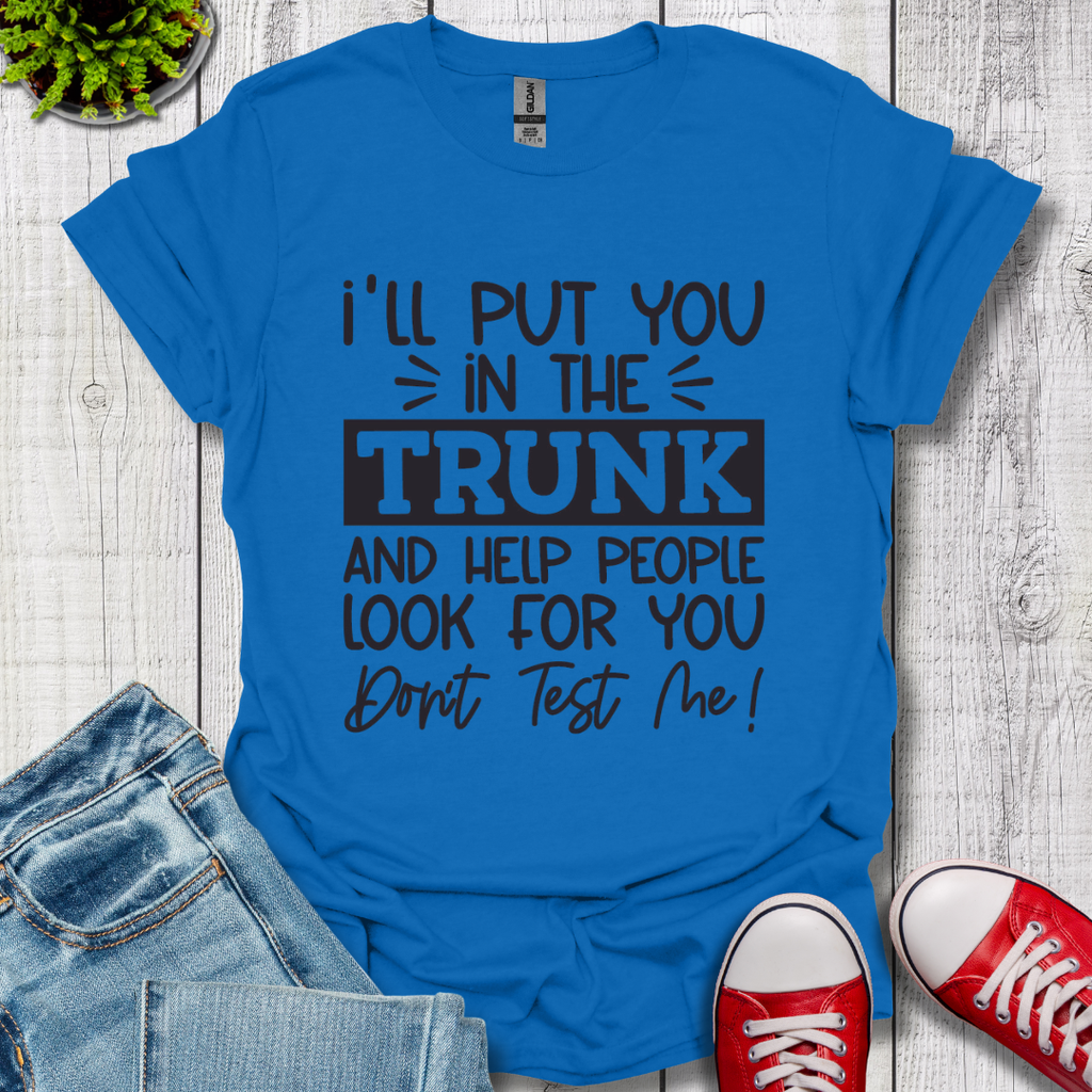 I'll Put you in the Trunk T-Shirt