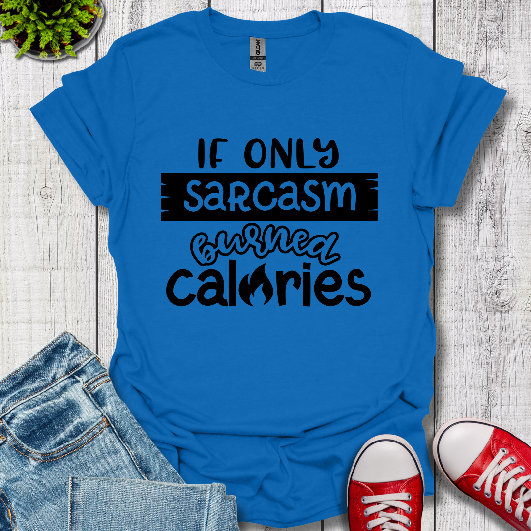If Only Sarcasm Burned Calories T-Shirt