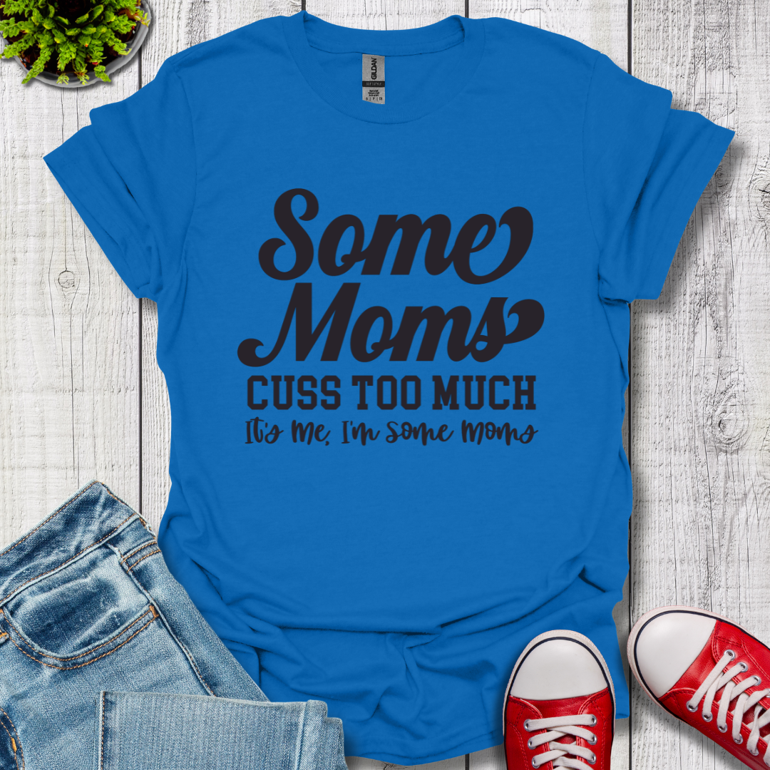 Some Moms Cuss T-Shirt