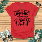 I Have it All Together T-Shirt