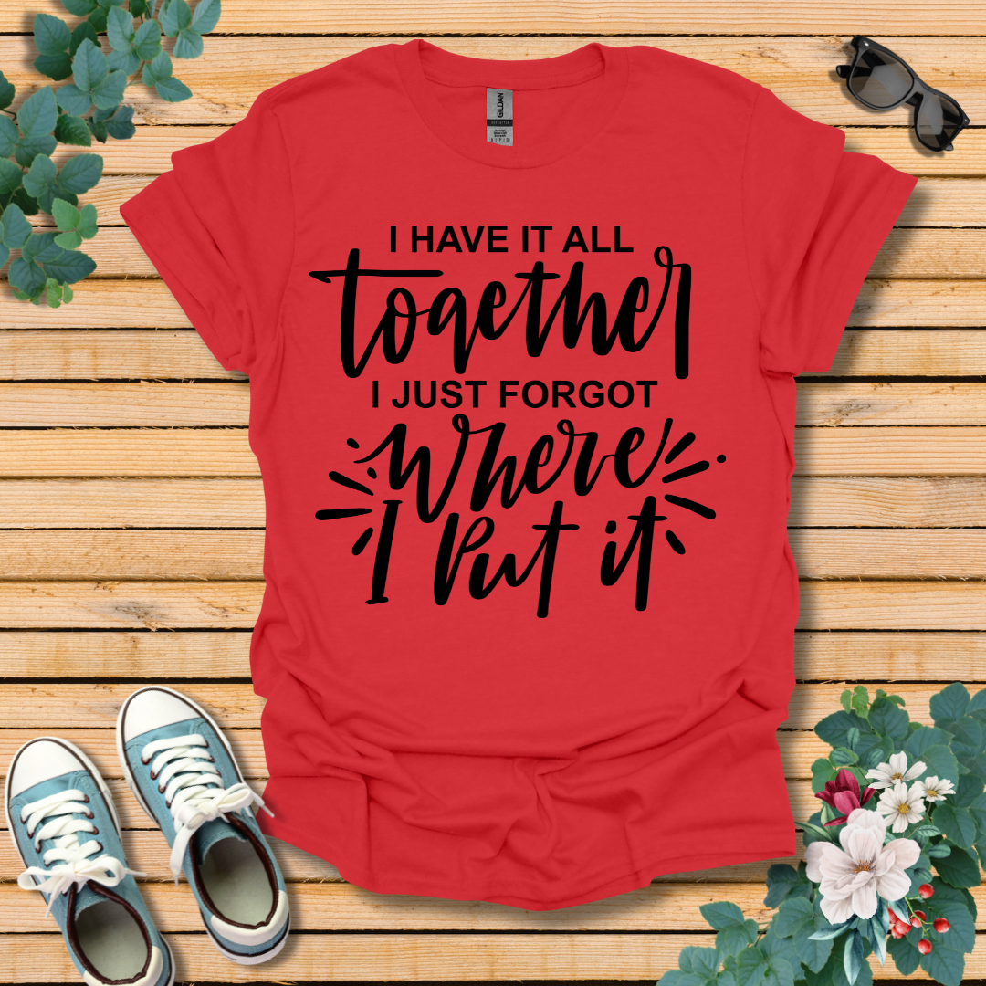 I Have it All Together T-Shirt