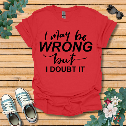 I May Be Wrong T-Shirt