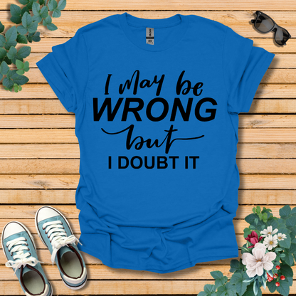 I May Be Wrong T-Shirt