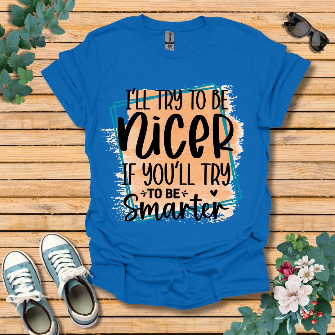 I'll Try To Be Nicer T-Shirt