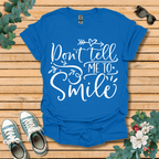 Don't Tell Me to Smile T-Shirt