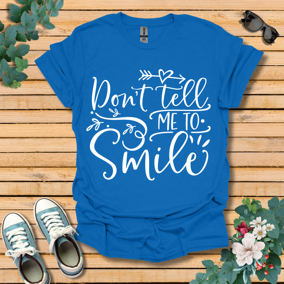 Don't Tell Me to Smile T-Shirt