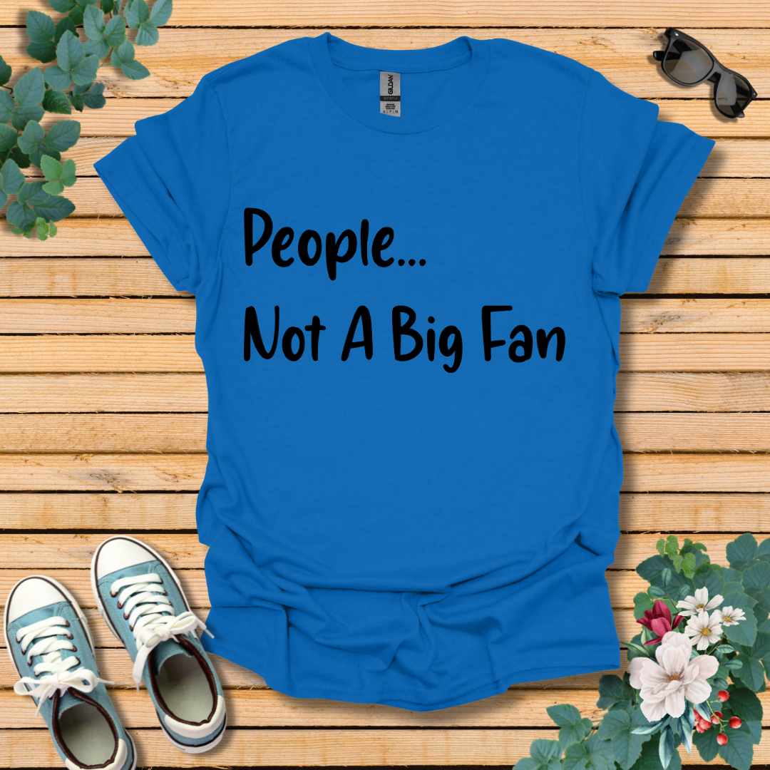 People Not a Big Fan T-Shirt