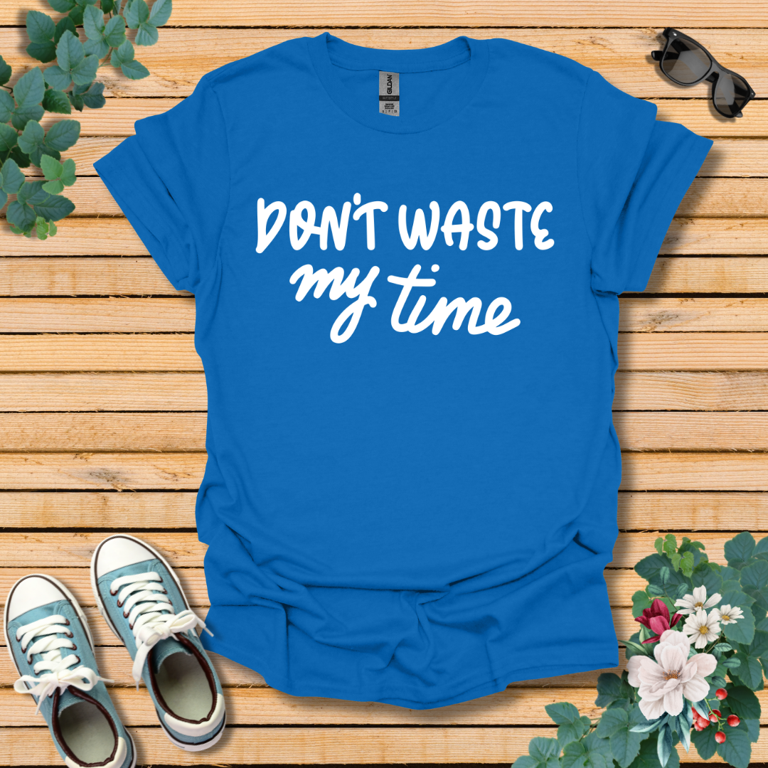 Don't Waste my Time T-Shirt