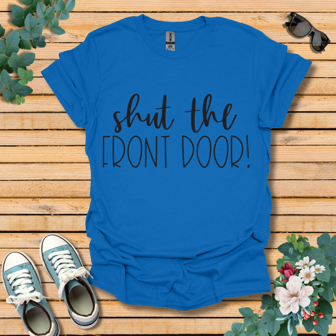 Shut the Front Door T-Shirt