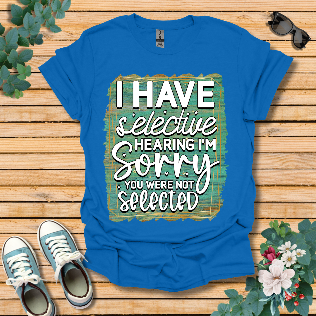 I Have Selective Hearing T-Shirt