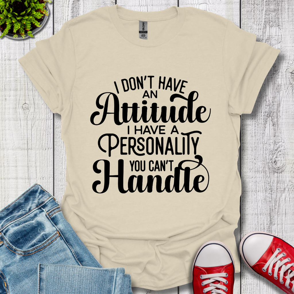 I Don't have an Attitude T-Shirt