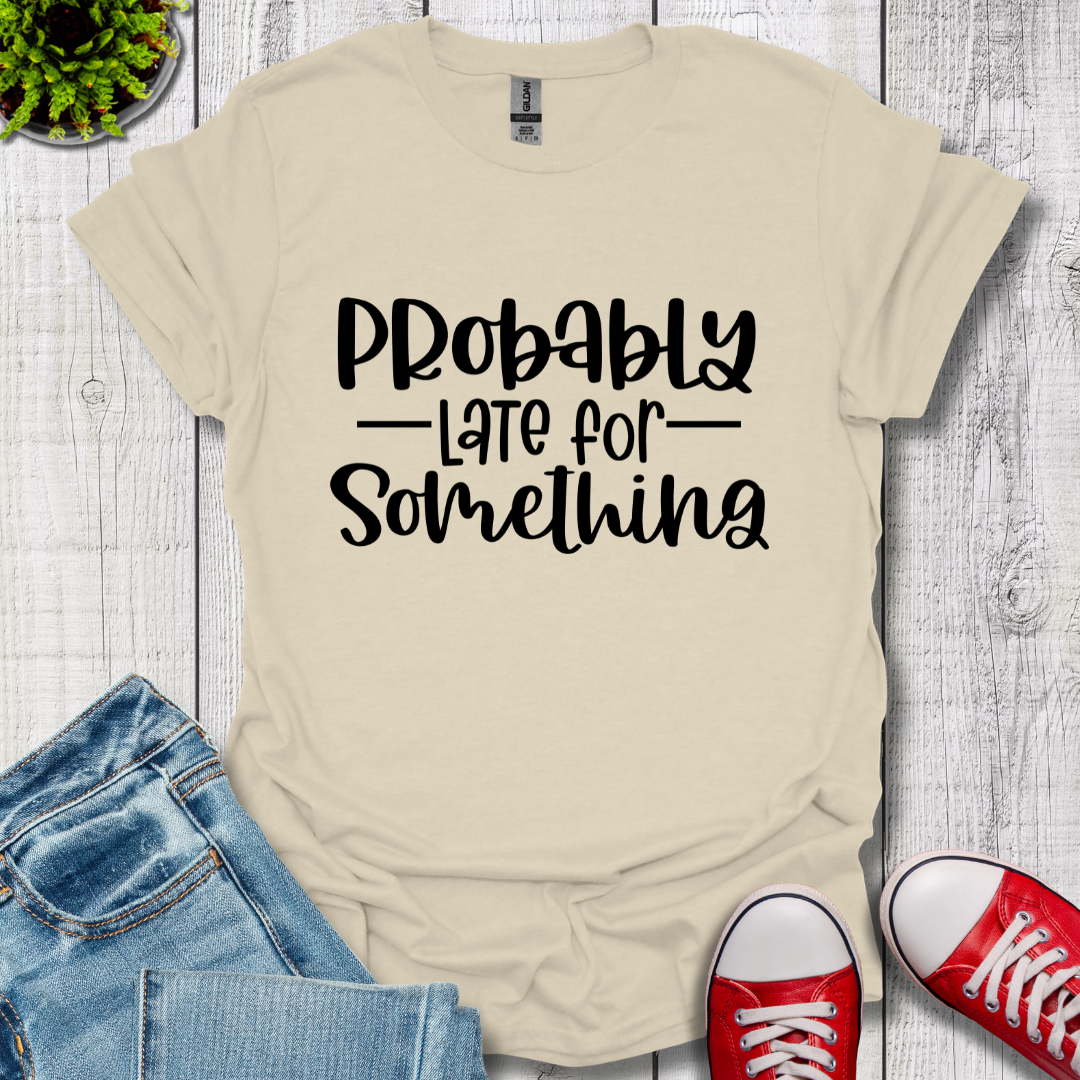 Probably Late T-Shirt
