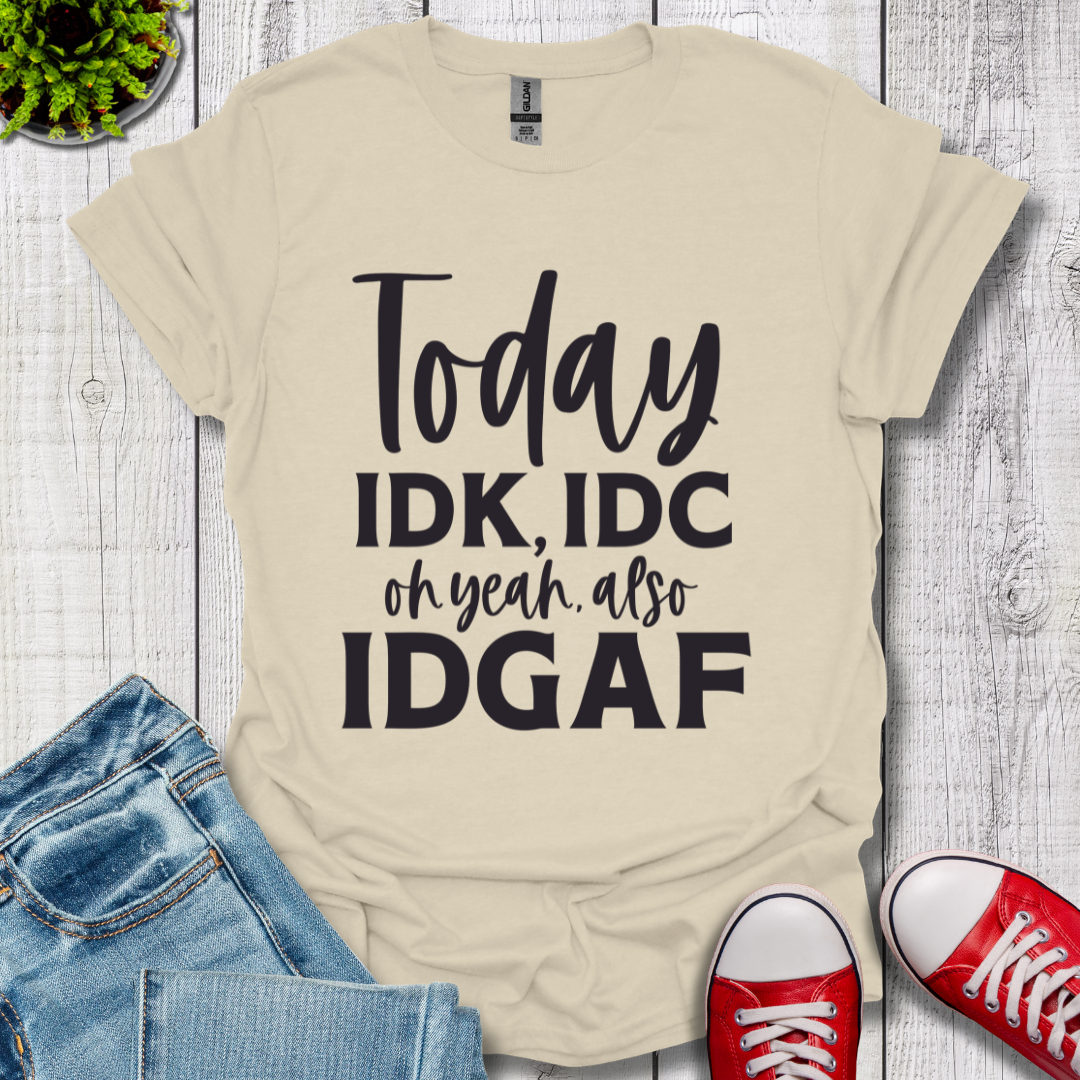 IDK IDC and IDGAF T-Shirt