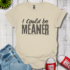 I Could be Meaner T-Shirt
