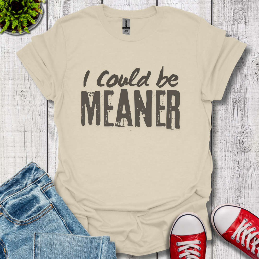 I Could be Meaner T-Shirt
