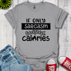 If Only Sarcasm Burned Calories T-Shirt