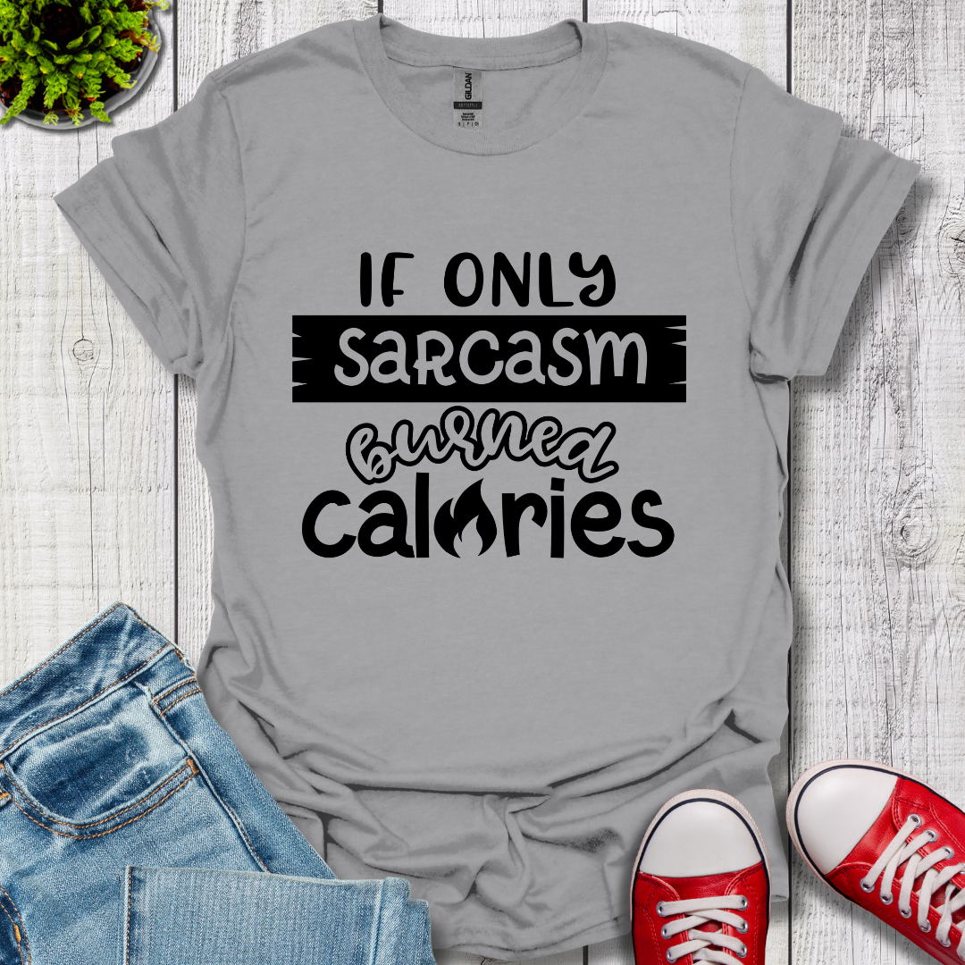 If Only Sarcasm Burned Calories T-Shirt