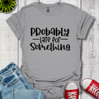 Probably Late T-Shirt